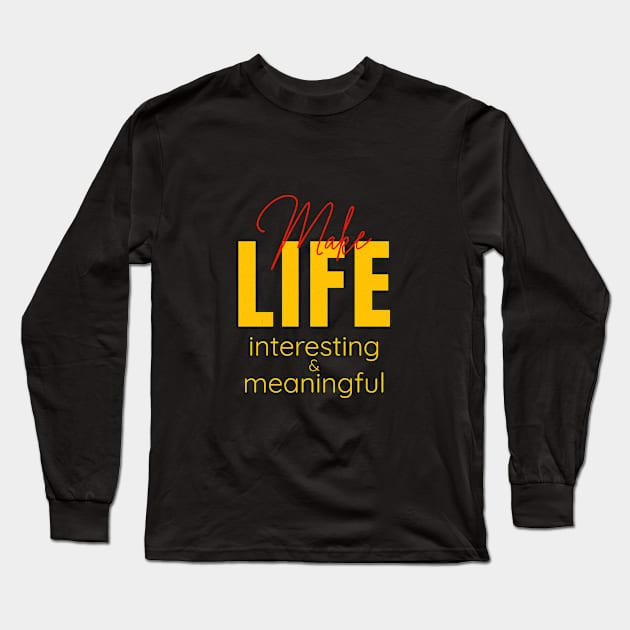 Make Life Interesting Meaningful Quote Motivational Inspirational Long Sleeve T-Shirt by Cubebox